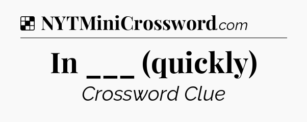 Solution: In ___ (quickly) - NYT Crossword