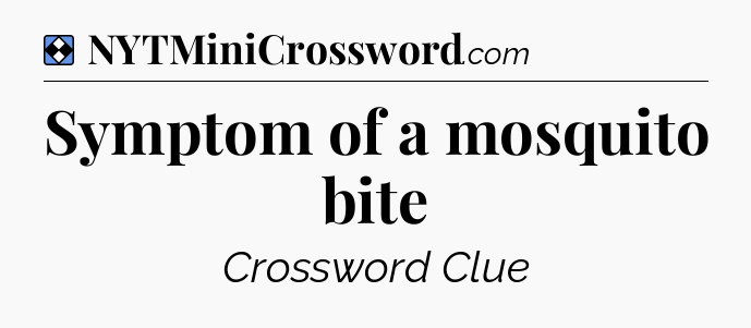 Solution: Symptom of a mosquito bite - NYT Mini Crossword