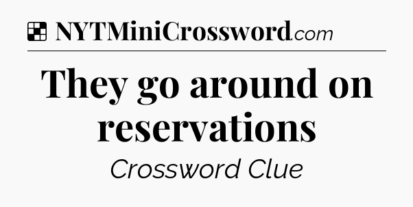 Solution: They go around on reservations - NYT Crossword