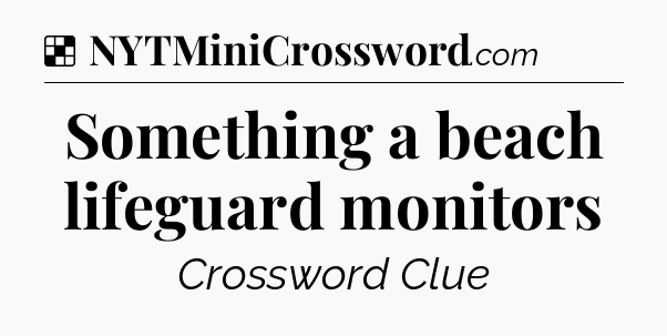 Something a beach lifeguard monitors NYT Crossword