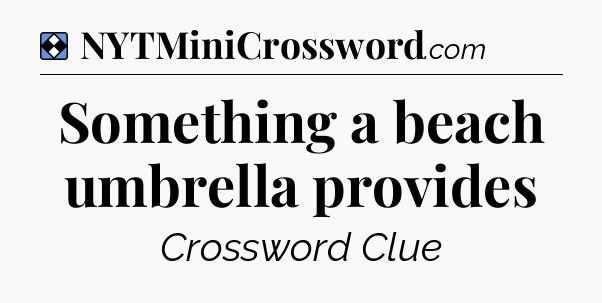 Solution: Something a beach umbrella provides - NYT Mini Crossword