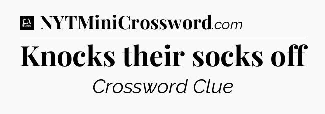 Knocks their socks off - LA Times Crossword