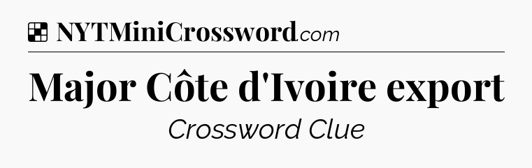 Solution: Major Côte d'Ivoire export - NYT Crossword