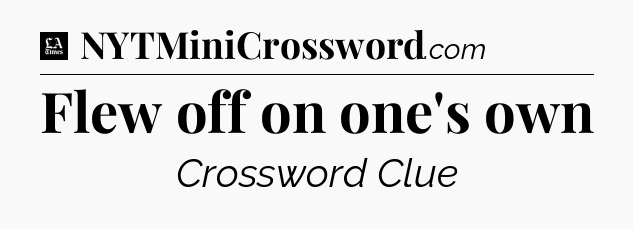 Flew off on one's own - LA Times Crossword