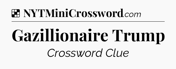 Solution: Gazillionaire Trump - NYT Crossword