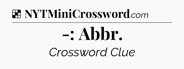 Solution: -: Abbr - NYT Crossword