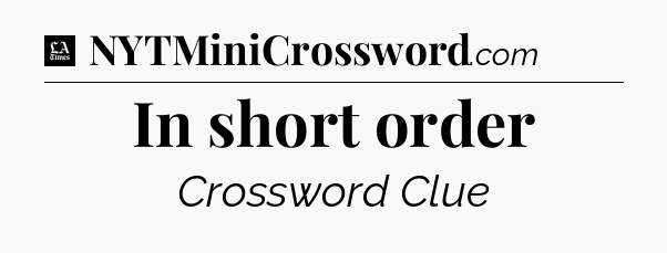 In short order - LA Times Crossword
