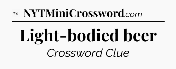 Light-bodied beer - WSJ Crossword