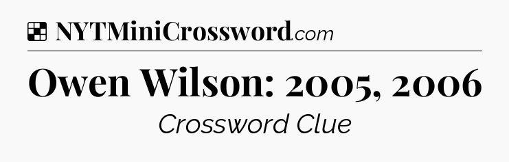 Solution: Owen Wilson: 2005, 2006 - NYT Crossword