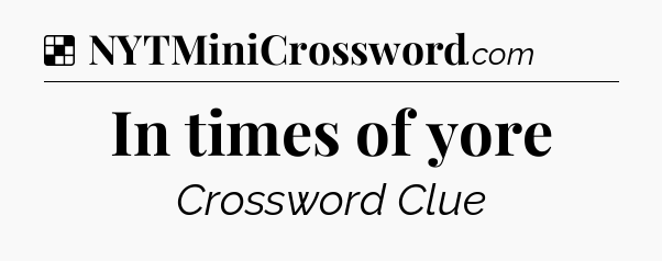 Solution: In times of yore - NYT Crossword