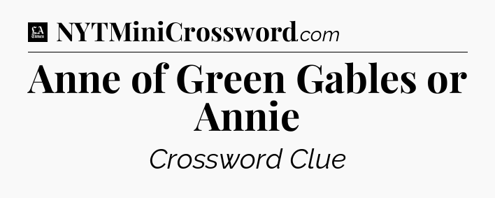 Anne of Green Gables or Annie - LA Times Crossword
