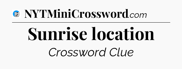 Sunrise location Crossword Clue