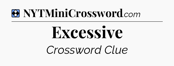 Solution: Excessive - NYT Mini Crossword