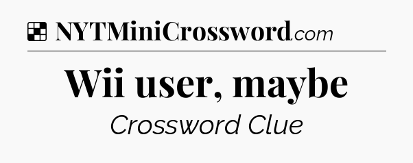 Solution: Wii user, maybe - NYT Crossword