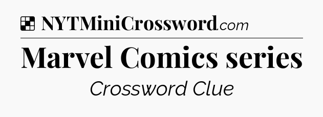 Solution: Marvel Comics series - NYT Crossword