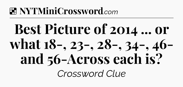 Solution: Best Picture of 2014 ... or what 18-, 23-, 28-, 34-, 46- and 56-Across each is - NYT Crossword