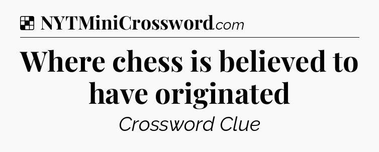 Solution: Where chess is believed to have originated - NYT Crossword
