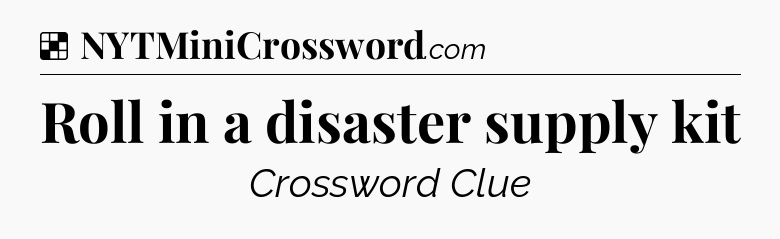 Solution: Roll in a disaster supply kit - NYT Crossword