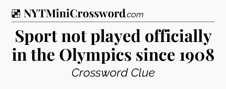 Solution: Sport not played officially in the Olympics since 1908 - NYT Crossword