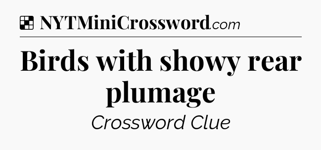 Solution: Birds with showy rear plumage - NYT Crossword