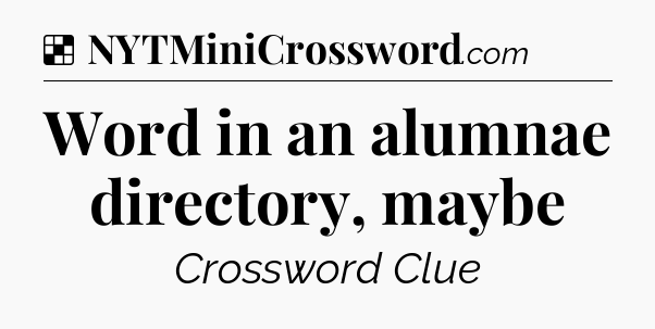 Solution: Word in an alumnae directory, maybe - NYT Crossword