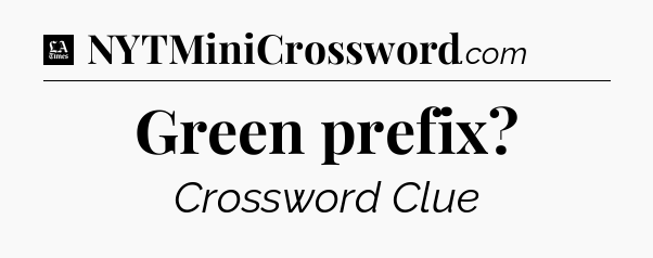 Green prefix - LA Times Crossword