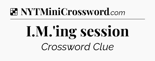 Solution: I.M.'ing session - NYT Crossword