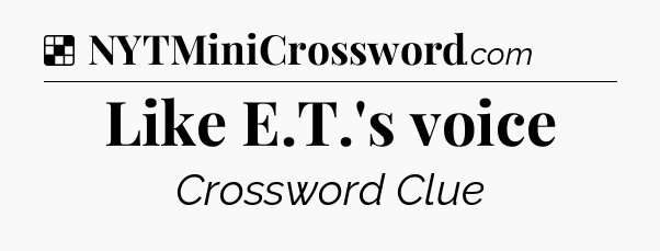 Solution: Like E.T.'s voice - NYT Crossword