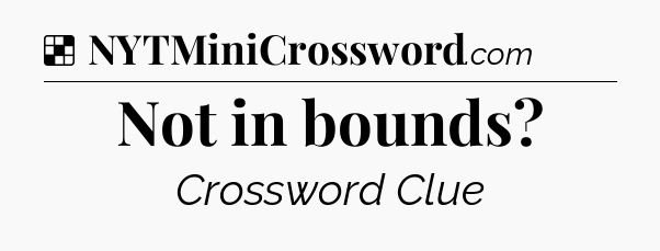 Solution: Not in bounds - NYT Crossword