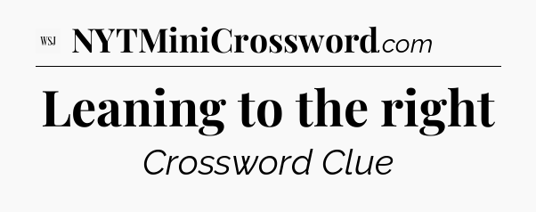 Leaning to the right - WSJ Crossword