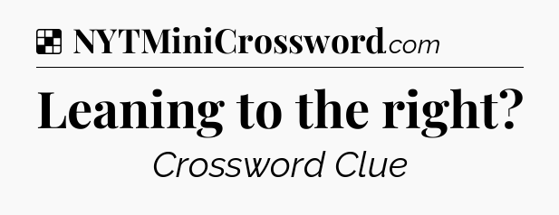 Solution: Leaning to the right - NYT Crossword
