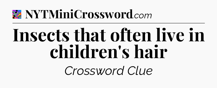 Insects that often live in children's hair Crossword Clue