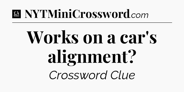 Works on a car's alignment - LA Times Crossword