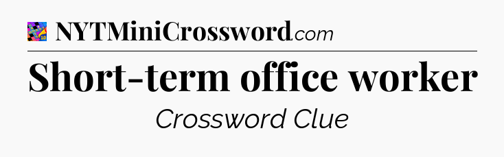Short-term office worker Crossword Clue