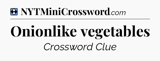 Solution: Onionlike vegetables - NYT Mini Crossword