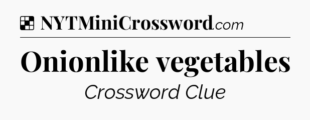 Solution: Onionlike vegetables - NYT Crossword