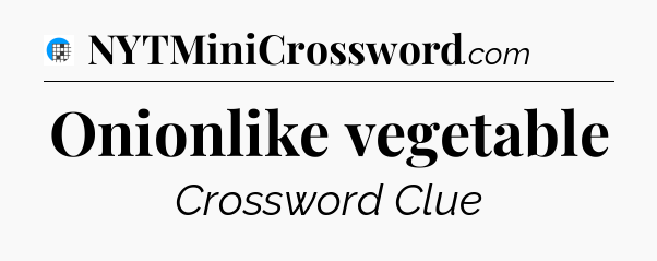 Onionlike vegetable Crossword Clue