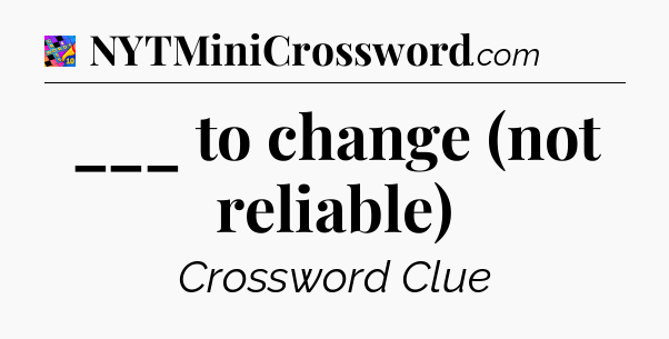 ___ to change (not reliable) Crossword Clue