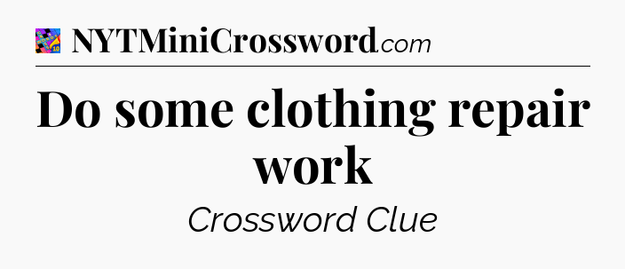 Do some clothing repair work Crossword Clue