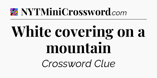 White covering on a mountain Crossword Clue
