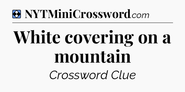 Solution: White covering on a mountain - NYT Mini Crossword