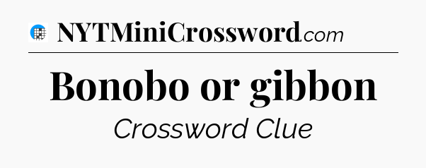 Bonobo or gibbon Crossword Clue