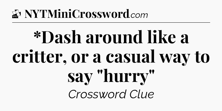 *Dash around like a critter, or a casual way to say 