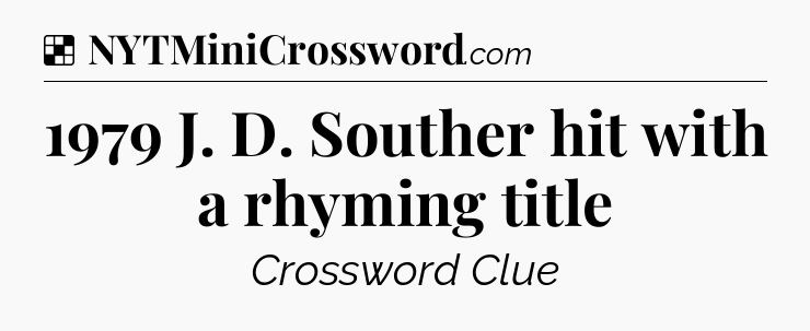 Solution: 1979 J. D. Souther hit with a rhyming title - NYT Crossword