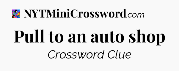 Pull to an auto shop Crossword Clue