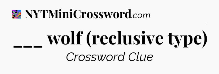___ wolf (reclusive type) Crossword Clue