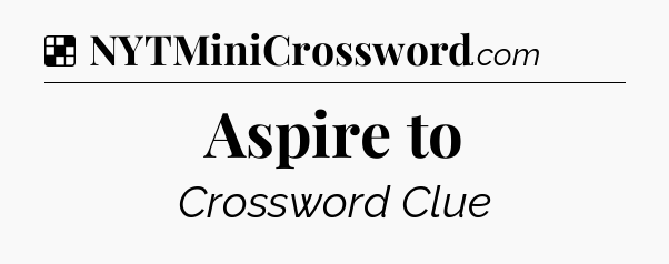 Solution: Aspire to - NYT Crossword
