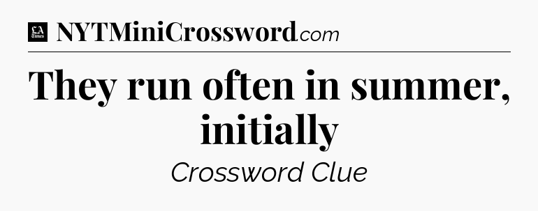 They run often in summer, initially - LA Times Crossword