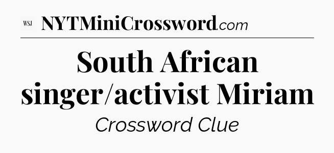 South African singer/activist Miriam - WSJ Crossword