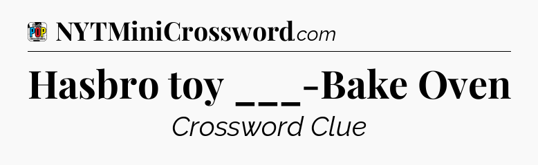 Hasbro toy ___-Bake Oven Crossword Clue